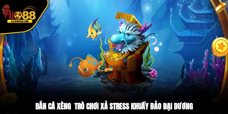 Bắn Cá Xèng - Trò Chơi Xả Stress Khuấy Đảo Đại Dương