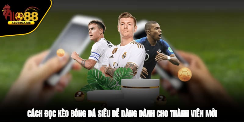 Cách Đọc Kèo Bóng Đá Siêu Dễ Dàng Dành Cho Thành Viên Mới