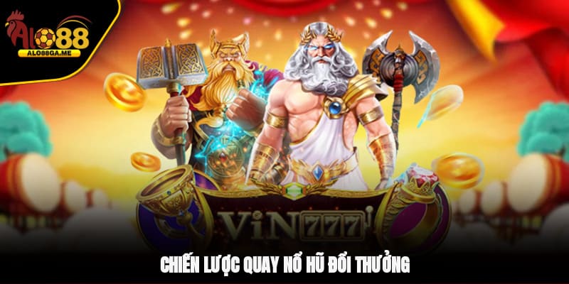 Chiến lược quay nổ hũ đổi thưởng