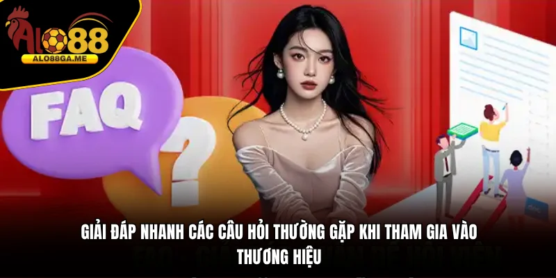 TRANG CHỦ Giải đáp nhanh các câu hỏi thường gặp khi tham gia vào thương hiệu