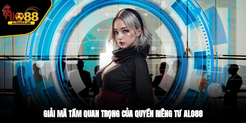 Giải mã tầm quan trọng của quyền riêng tư ALO88