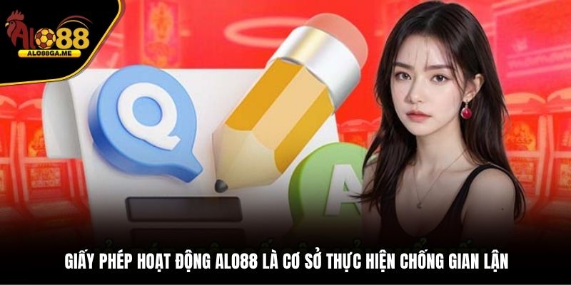 Giấy phép hoạt động ALO88 là cơ sở thực hiện chống gian lận