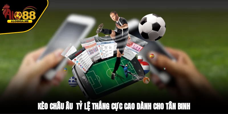 Kèo Châu Âu - Tỷ Lệ Thắng Cực Cao Dành Cho Tân Binh