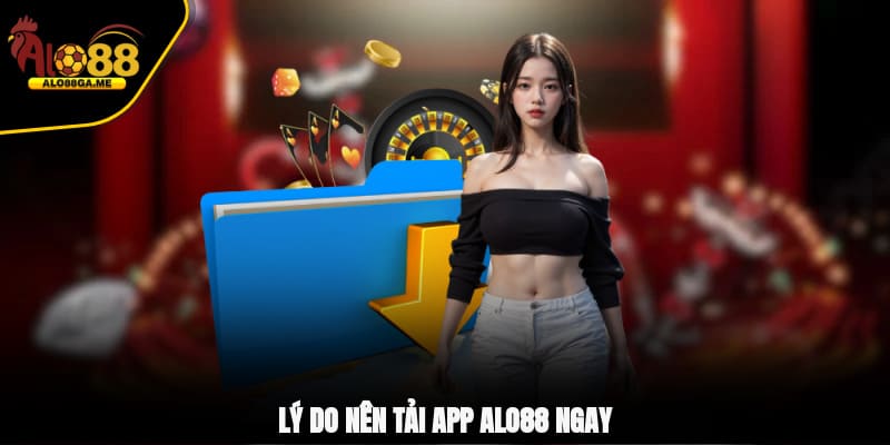 Lý do nên tải app ALO88 ngay