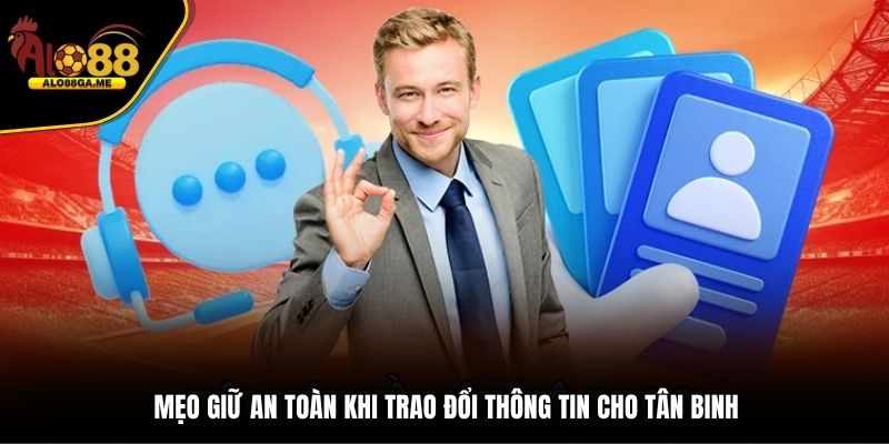 Mẹo giữ an toàn khi trao đổi thông tin cho tân binh