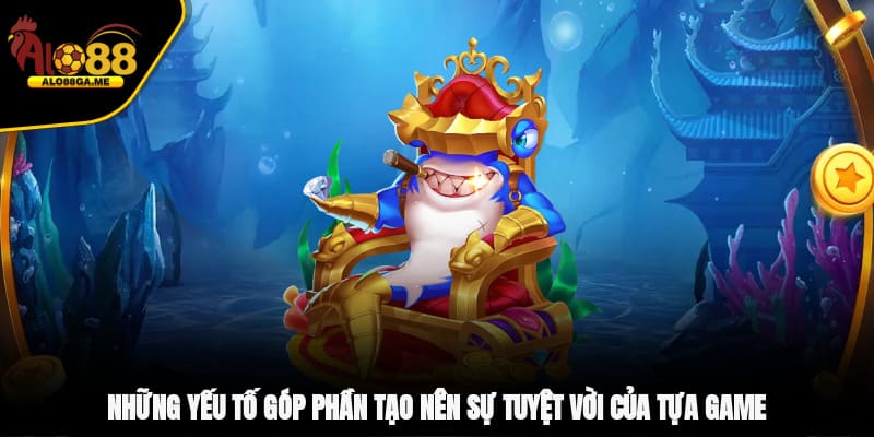 Những yếu tố góp phần tạo nên sự tuyệt vời của tựa game