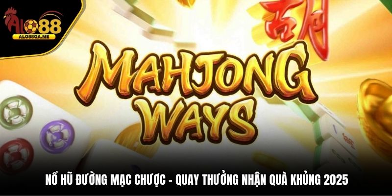 Nổ Hũ Đường Mạc Chược - Quay Thưởng Nhận Quà Khủng 2025