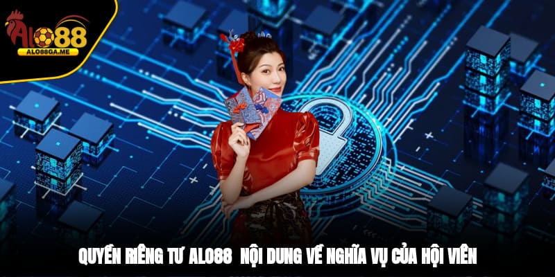 Quyền riêng tư ALO88 - Nội dung về nghĩa vụ của hội viên