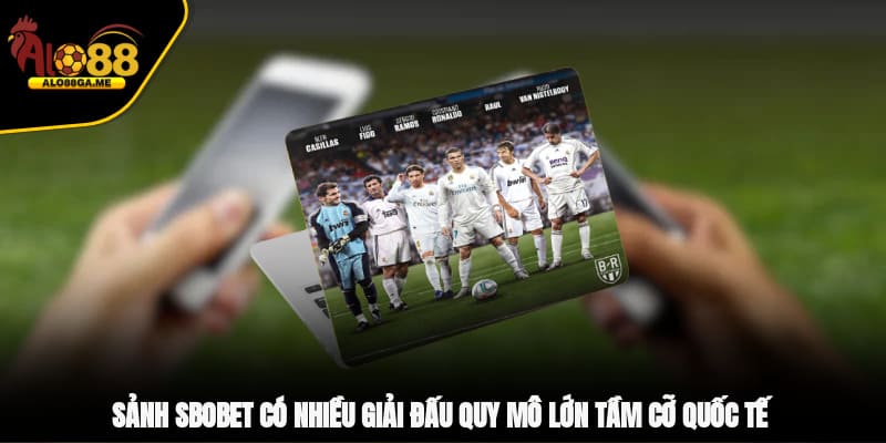 Sảnh SBOBET có nhiều giải đấu quy mô lớn tầm cỡ quốc tế