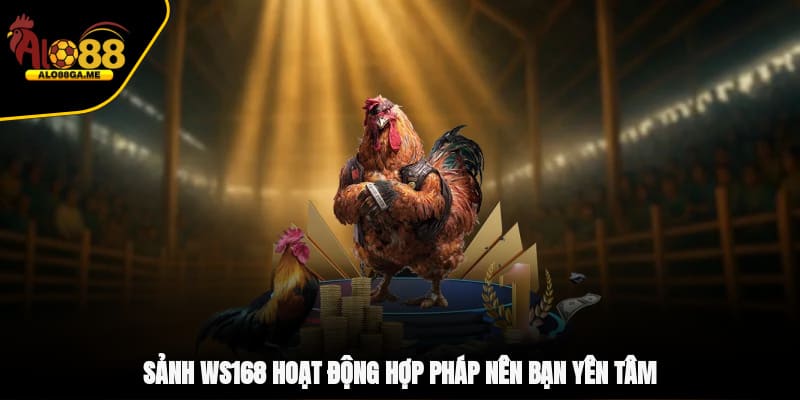 Sảnh WS168 hoạt động hợp pháp nên bạn yên tâm