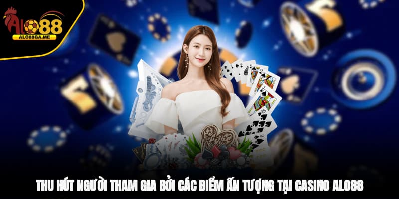 Thu hút người tham gia bởi các điểm ấn tượng tại casino ALO88