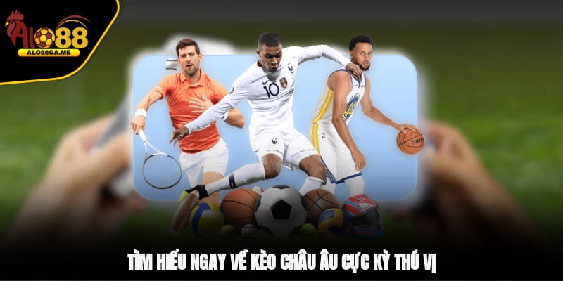 Tìm hiểu ngay về kèo châu Âu cực kỳ thú vị