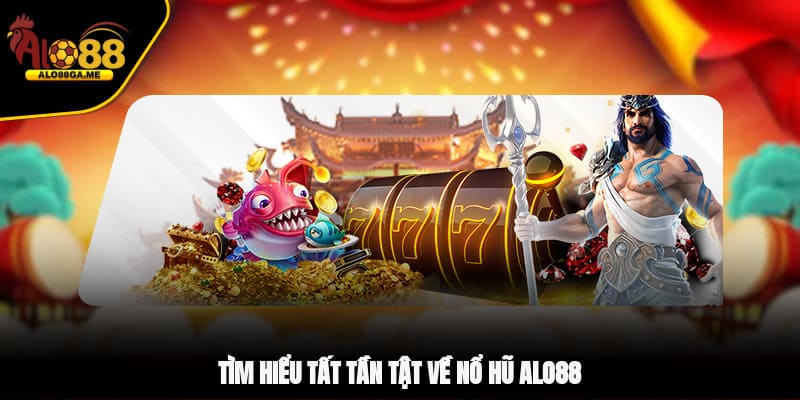 Tìm hiểu tất tần tật về nổ hũ ALO88