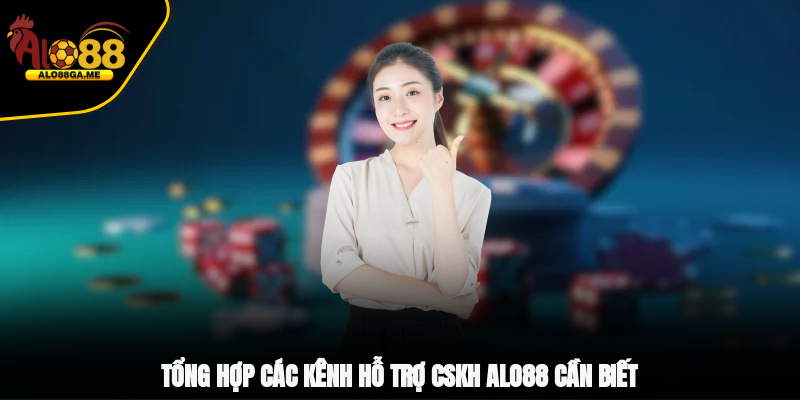 Tổng hợp các kênh hỗ trợ CSKH ALO88 cần biết