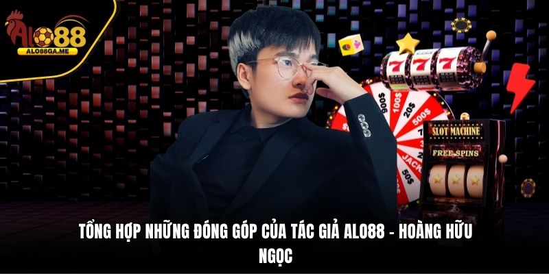 Tổng hợp những đóng góp của tác giả ALO88 - Hoàng Hữu Ngọc