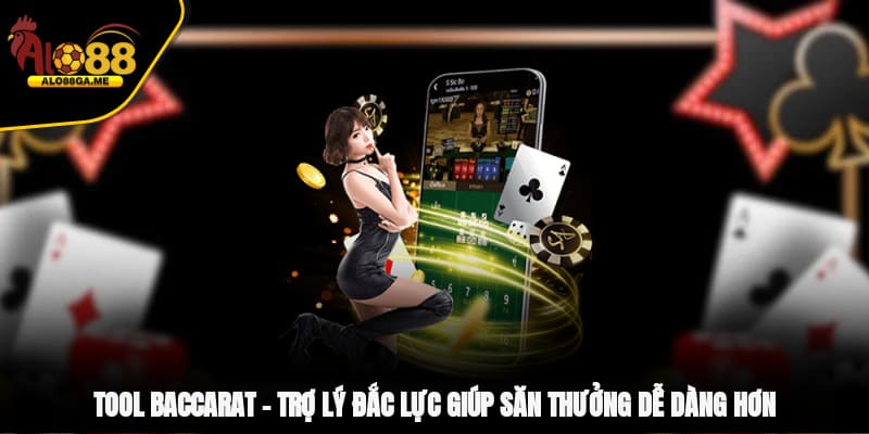 Tool Baccarat – Trợ Lý Đắc Lực Giúp Săn Thưởng Dễ Dàng Hơn
