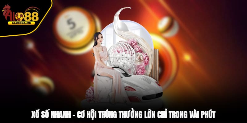 Xổ Số Nhanh – Cơ Hội Trúng Thưởng Lớn Chỉ Trong Vài Phút